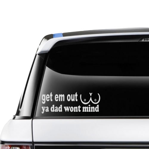 Get em out, Ya Dad won't mind