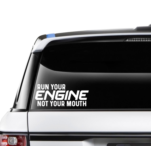 Run Your Engine Not Your Mouth