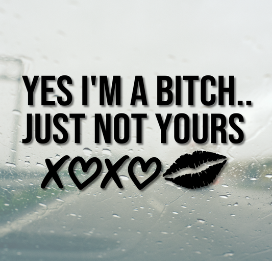 Yes I'm a Bitch, Just Not Yours xoxo