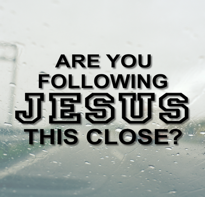 Are you following Jesus this close?