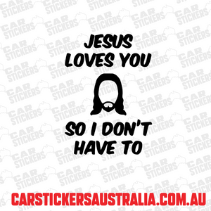 Jesus Loves You..So I Don't Have To