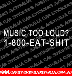 Music Too Loud? 1-800-EAT-SHIT