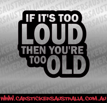 If It's Too Loud Then Your Too Old